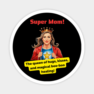 Super Mom: The queen of hugs, kisses, and magical boo-boo healing! Magnet